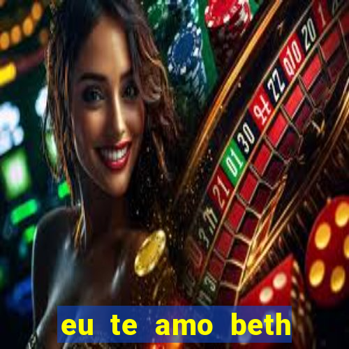 eu te amo beth cooper 2